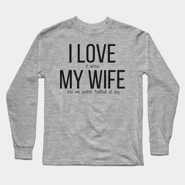 I LOVE it when MY WIFE lets me watch football all day Long Sleeve T-Shirt by BrechtVdS